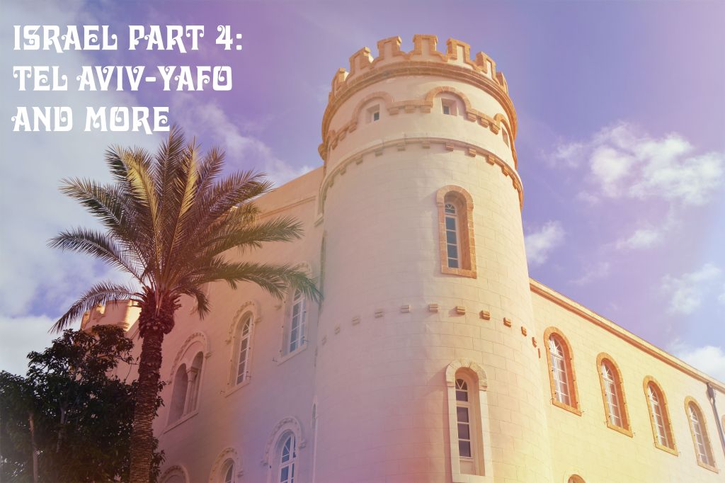 Israel Part 4: Tel Aviv and&nbsp;Surprises