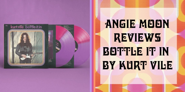Kurt Vile Bottle It In Review Angie Moon