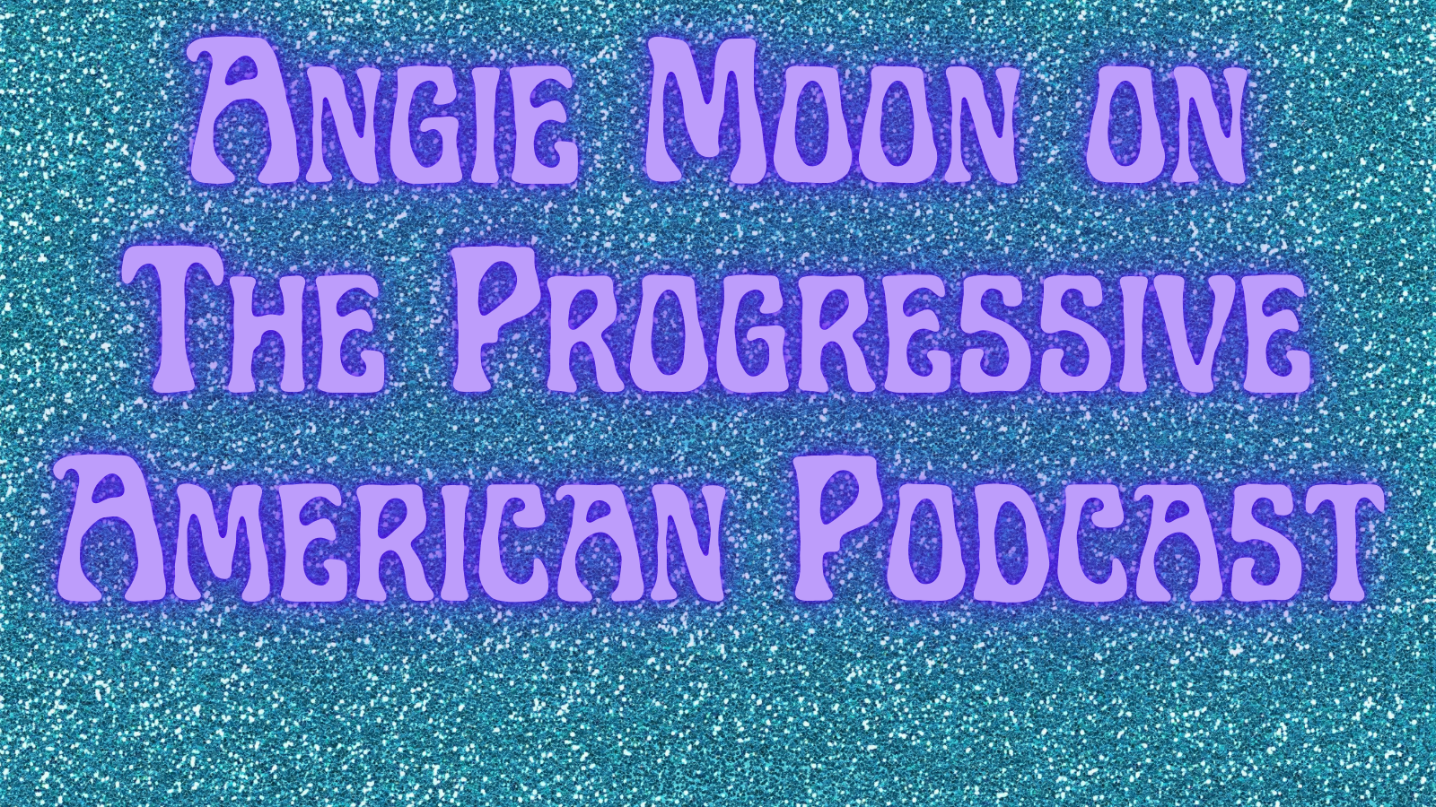 Angie Moon on The Progressive American’s Podcast