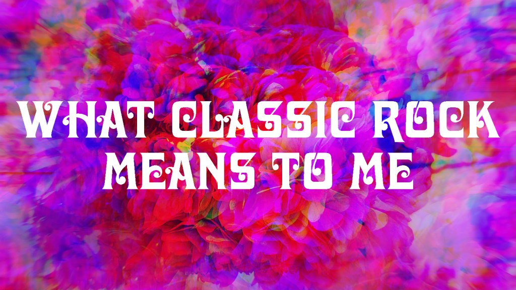 This is Classic Rock: Why I write about classic rock and what it means to&nbsp;me