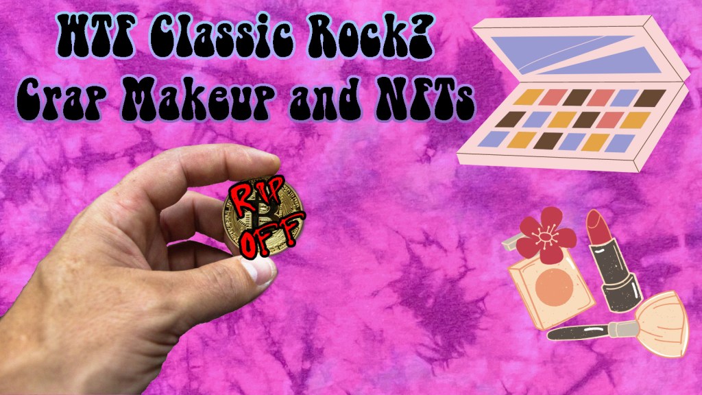 WTF Classic Rock? Crappy Makeup Collabs and&nbsp;NFTs