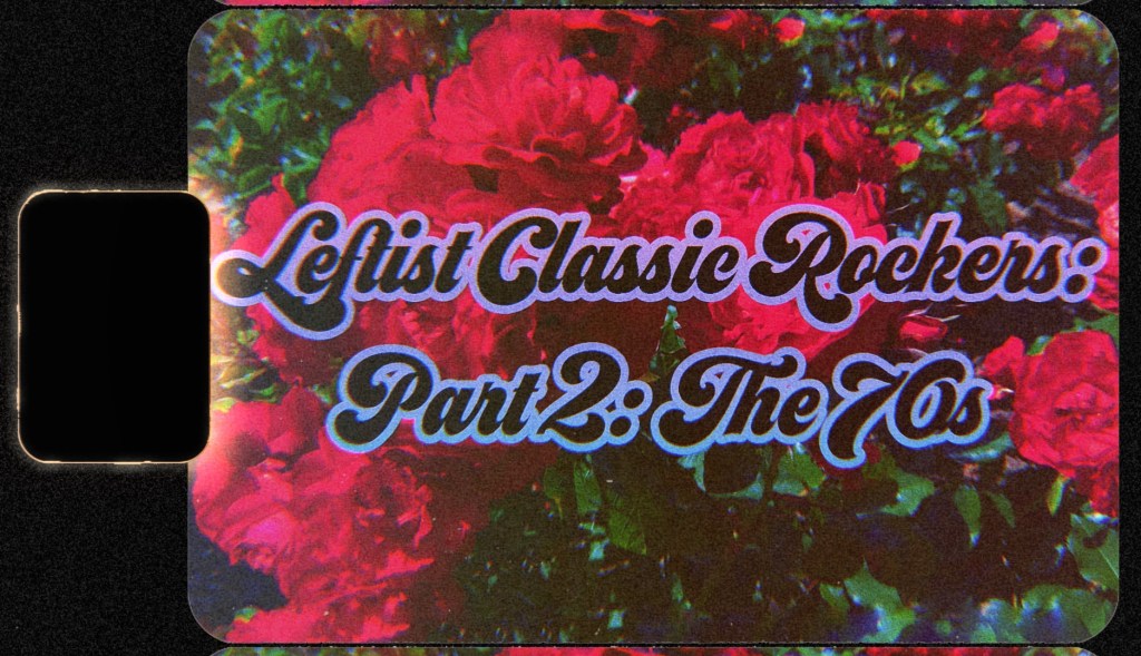Leftists and Socialists of Classic Rock Part 2: The&nbsp;70s
