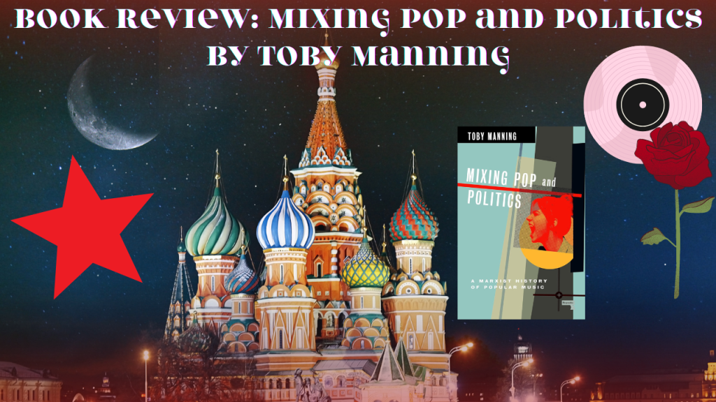 Book Review: Mixing Pop and Politics: A Marxist History of Popular Music by Toby&nbsp;Manning