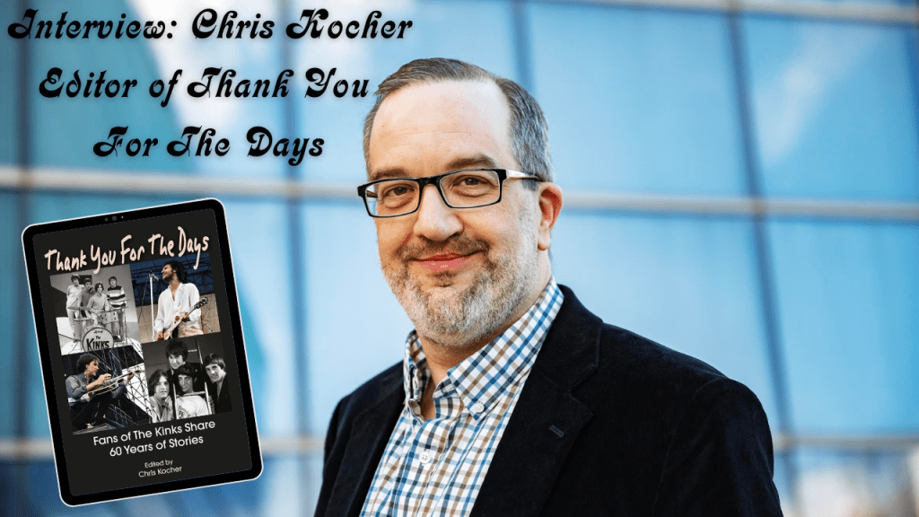Interview: Chris Kocher: Editor of Kinks fan story anthology Thank You For The&nbsp;Days