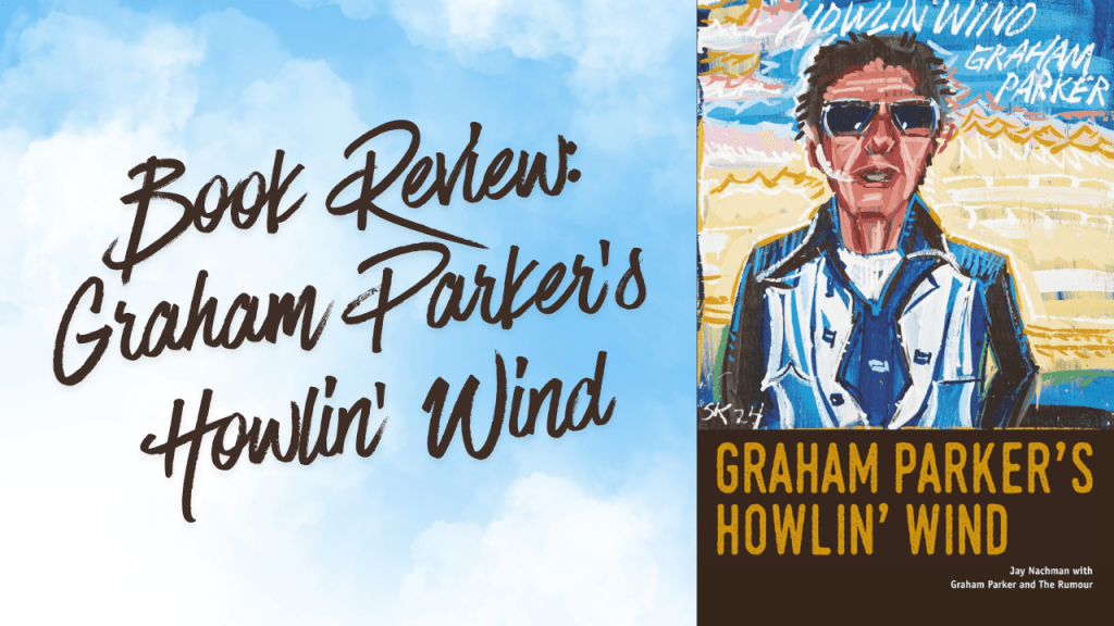 Book Review: Graham Parker’s Howlin’ Wind by Jay&nbsp;Nachman