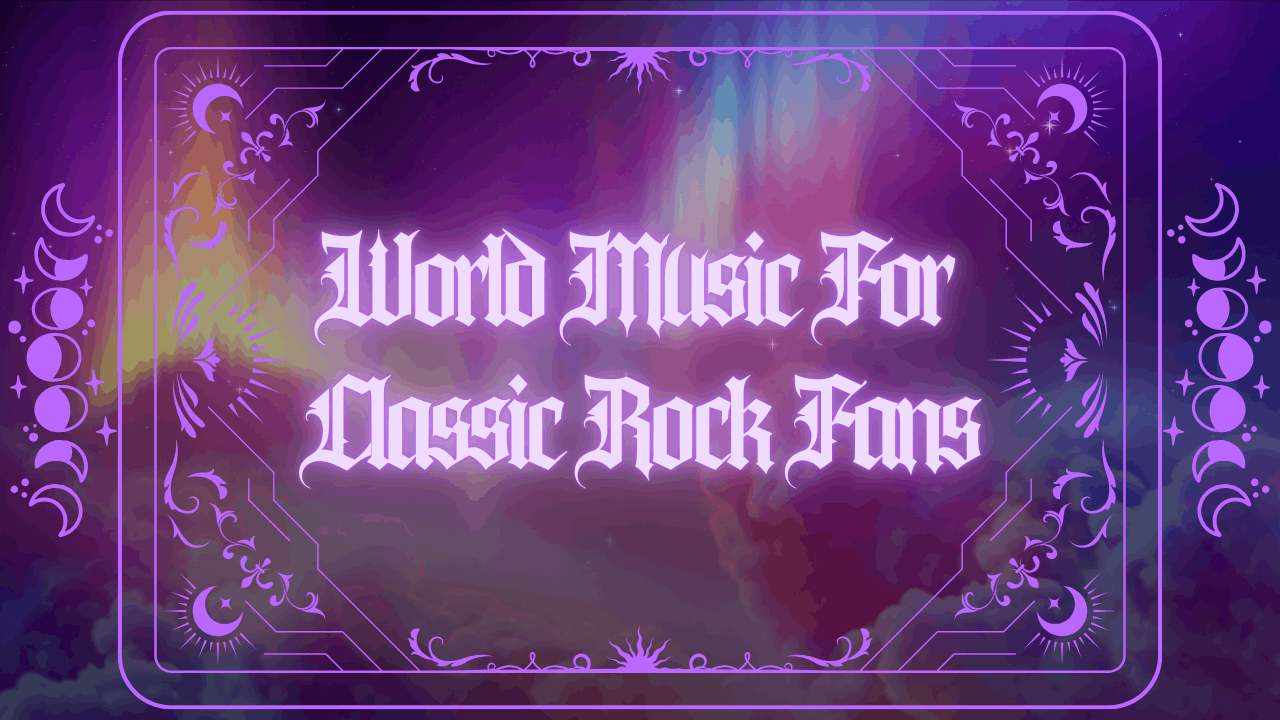 World Music For Classic Rock Fans Who Are Afraid of World Music